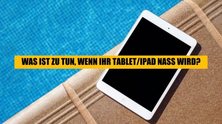 Was ist zu tun, wenn Ihr Tablet_iPad nass wird_