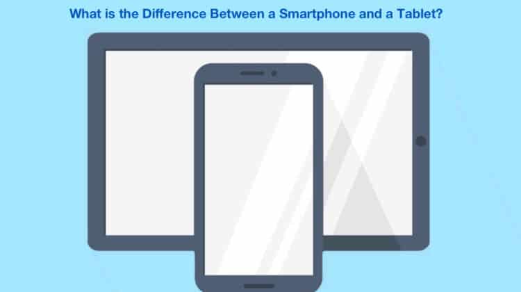 What is the Difference Between a Smartphone and a Tablet