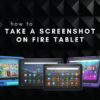 How to Take a Screenshot on Your Fire Tablet