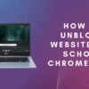 How to Unblock Websites on a School Chromebook in 2023