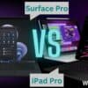 Surface Pro vs iPad Pro – Which tablet is better for you?